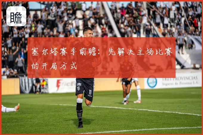 塞尔塔赛季前瞻：先解决主场比赛的开局方式
