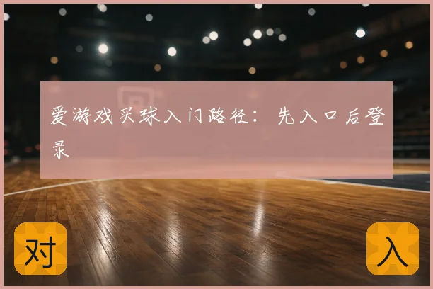 爱游戏买球入门路径：先入口后登录